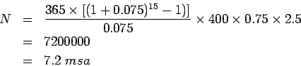 \begin{eqnarray*}
N&=&\frac{365\times{\left[(1+0.075)^{15}-1)\right]}}{0.075}\times{400}\times{0.75}\times{2.5}\\
&=&7200000\\
&=&7.2 msa
\end{eqnarray*}