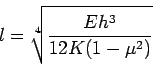 \begin{displaymath}
l = \sqrt[4]{\frac{Eh^3}{12K(1-\mu^2)}}
\end{displaymath}
