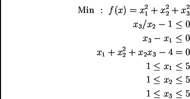 \begin{eqnarray*}
\mathrm{Min&nbsp;:&nbsp;} f(x)=x_1^2+x_2^2+x_3^2\\
x_3/x_2-1\le0\\
x_3...
...x_2^2+x_2x_3-4=0\\
1\le x_1\le5\\
1\le x_2\le5\\
1\le x_3\le5
\end{eqnarray*}
