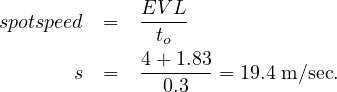              EV--L
spotspeed  =    to
             4-+-1.83
       s  =     0.3   = 19.4 m∕sec.
