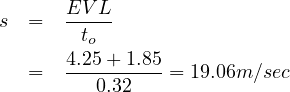       EV L
s  =  --t--
      4.o25+ 1.85
   =  ----------= 19.06m∕sec
         0.32
     