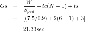 Gs  =   -W--+ tc(N - 1)+ ts
        Sped
    =   [(7.5∕0.9)+ 2(6 - 1)+ 3]

    =   21.33sec
