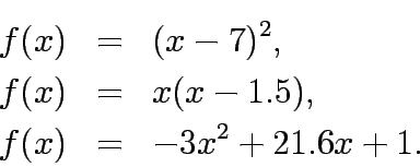 \begin{eqnarray*}
f(x)&=&(x-7)^2,\\
f(x)&=&x(x-1.5),\\
f(x)&=&-3x^2+21.6x+1.
\end{eqnarray*}