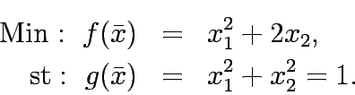 \begin{eqnarray*}
\mathrm{Min:&nbsp;} f(\bar{x})&=&x_1^2+2x_2,\\
\mathrm{st:&nbsp;} g(\bar{x})&=&x_1^2+x_2^2=1.
\end{eqnarray*}