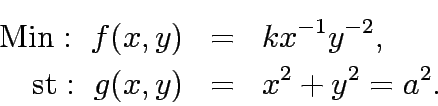\begin{eqnarray*}
\mathrm{Min:&nbsp;} f(x,y)&=&kx^{-1}y^{-2},\\
\mathrm{st:&nbsp;} g(x,y)&=&x^2+y^2=a^2.
\end{eqnarray*}