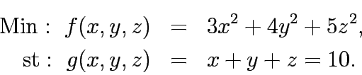\begin{eqnarray*}
\mathrm{Min:&nbsp;} f(x,y,z)&=&3x^2+4y^2+5z^2,\\
\mathrm{st:&nbsp;} g(x,y,z)&=&x+y+z=10.
\end{eqnarray*}