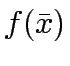 $\displaystyle f(\bar{x})$