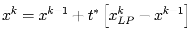 $\displaystyle \bar{x}^k=\bar{x}^{k-1}+t^*\left[\bar{x}^k_{LP} - \bar{x}^{k-1} \right]$