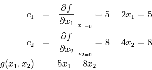 \begin{eqnarray*}
c_1&=&\left.\frac{\partial f}{\partial x_1}\right\vert _{x_{1=...
...al x_2}\right\vert _{x_{2=0}}=8-4x_2=8\\
g(x_1,x_2)&=&5x_1+8x_2
\end{eqnarray*}