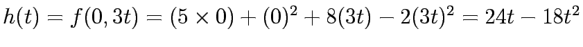 $h(t)=f(0,3t)=(5\times 0)+(0)^2+8(3t)-2(3t)^2=24t-18t^2$
