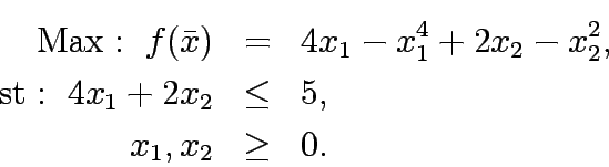 \begin{eqnarray*}
\mathrm{Max:&nbsp;} f(\bar{x})&=&4x_1-x_1^4+2x_2-x_2^2,\\
\mathrm{st:&nbsp;} 4x_1+2x_2&\le&5,\\
x_1,x_2&\ge&0.
\end{eqnarray*}