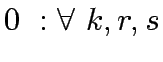 $\displaystyle 0  : \forall&nbsp; k,r,s$