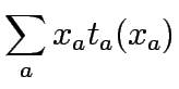 $\displaystyle \sum_{a} x_{a}t_{a}(x_{a})$
