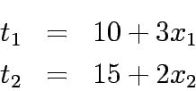 \begin{eqnarray*}
t_1 &=& 10+3x_1\\
t_2 &=& 15+2x_2
\end{eqnarray*}