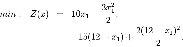 \begin{eqnarray*}
min:&nbsp;&nbsp;Z(x)&=& 10x_1 + \frac{3x_1^2}{2}, \\
&& + 15(12-x_1) + \frac{2(12-x_1)^2}{2}.
\end{eqnarray*}
