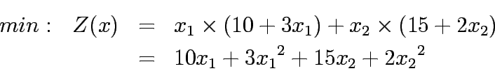 \begin{eqnarray*}
min:&nbsp;&nbsp;Z(x)&=& {x_1}\times({10+3x_1}) + {x_2}\times({15+2x_2}) \\
&=& 10{x_1}+3{x_1}^2 + 15{x_2}+2{x_2}^2
\end{eqnarray*}