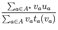 $\displaystyle \frac {\sum_{a\in A^{\ast}} v_au_a} {\sum_{a\in A} {v_a}{t_a(v_a)}}$