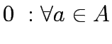 $\displaystyle 0  : \forall a \in A$