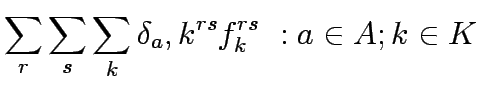 $\displaystyle \sum_r \sum_s \sum_k \delta_a,k^{rs}f_k^{rs}  :a \in A;k\in K$