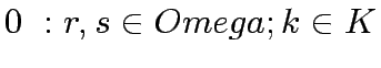 $\displaystyle 0  : r,s \in Omega;k\in K$