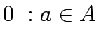 $\displaystyle 0  : a \in A$