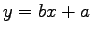 $y
= bx + a$