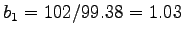 $b_1 = 102/99.38 = 1.03$