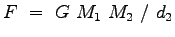 $F&nbsp;=&nbsp;G&nbsp;M_1&nbsp;M_2&nbsp;/&nbsp;d_2$