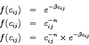 \begin{eqnarray*}
f(c_{ij}) &=& e^{-\beta{c_{ij}}}\\
f(c_{ij}) &=& c_{ij}^{-n}\\
f(c_{ij}) &=& c_{ij}^{-n} \times e^{-\beta{c_{ij}}}
\end{eqnarray*}