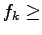 $f_k\ge$