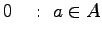 $\displaystyle 0&nbsp;&nbsp;&nbsp;:&nbsp;a \in A \nonumber$