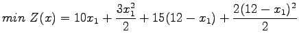 $\displaystyle min Z(x)= 10x_1 + \frac{3x_1^2}{2} + 15(12-x_1) + \frac{2(12-x_1)^2}{2}$