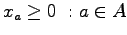 $\displaystyle x_a \geq 0  : a \in A$