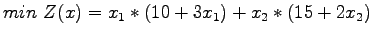 $\displaystyle min Z(x)= {x_1}*({10+3x_1}) + {x_2}*({15+2x_2})$