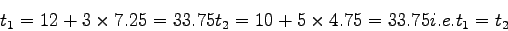 \begin{eqnarray*}
t_1=12+3\times7.25=33.75
t_2=10+5\times4.75=33.75
i.e. t_1=t_2
\end{eqnarray*}