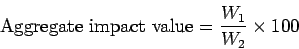 \begin{displaymath}\mbox {Aggregate impact value} = \frac{W_1}{W_2}\times100\end{displaymath}