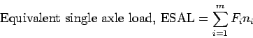 \begin{displaymath}
\mbox{Equivalent single axle load, ESAL} =\sum_{i=1}^{m} F_{i}n_i
\end{displaymath}