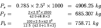 \begin{eqnarray*}
P_s=&0.785\times2.5^2\times1000&= 4906.25 kg\\
P_f=&\frac{2\t...
...{100\times2.5\times42.0^2}{12.5 (42.0+1.5\times{3})}&= 758.71 kg
\end{eqnarray*}