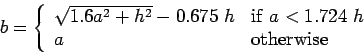 \begin{displaymath}
b=\left\{\begin{array}{ll}\sqrt{1.6a^2+h^2}-0.675 h&\mathrm{if} a<1.724 h\ a&\mathrm{otherwise}\end{array}\right.
\end{displaymath}