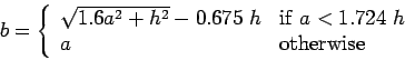 \begin{displaymath}
b=\left\{\begin{array}{ll}\sqrt{1.6a^2+h^2}-0.675 h&\mathrm{if} a<1.724 h\ a&\mathrm{otherwise}\end{array}\right.
\end{displaymath}