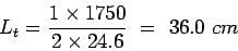 \begin{eqnarray*}
L_t=\frac{1\times{}1750}{2\times24.6} = 36.0 cm
\end{eqnarray*}