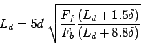 \begin{displaymath}
L_d=5d \sqrt{\frac{F_f}{F_b}\frac{(L_d+1.5\delta)}{(L_d+8.8\delta)}}
\end{displaymath}