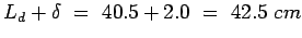 $L_d+\delta = 40.5+2.0 = 42.5 cm$