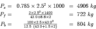 \begin{eqnarray*}
P_s=&0.785\times2.5^2\times1000&= 4906 kg\\
P_f=&\frac{2\time...
...rac{100\times2.5\times43.0^2}{12.5 (43.0+1.5\times{2})}&= 804 kg
\end{eqnarray*}