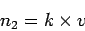 \begin{displaymath}
n_2 = k\times v
\end{displaymath}