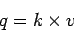 \begin{displaymath}
q = k\times v
\end{displaymath}