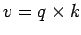$v=q\times k$