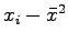 $x_i-\bar{x}^{2}$