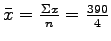 $\bar{x} =\frac{\Sigma{x}}{n} =\frac{390}{4}$
