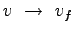 $v&nbsp;\rightarrow&nbsp;v_f&nbsp;$